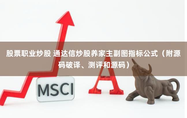 股票职业炒股 通达信炒股养家主副图指标公式（附源码破译、测评和源码）